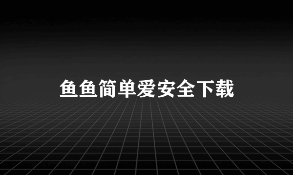 鱼鱼简单爱安全下载