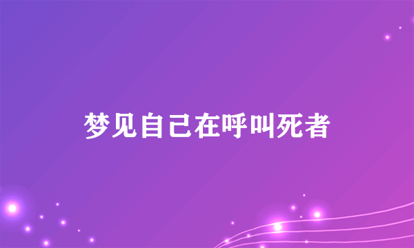 梦见自己在呼叫死者