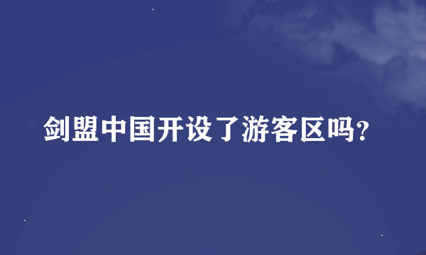 剑盟中国开设了游客区吗？