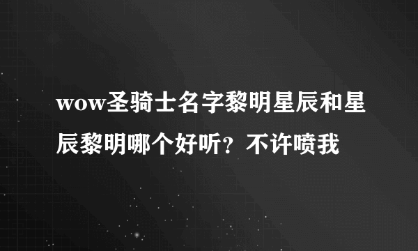 wow圣骑士名字黎明星辰和星辰黎明哪个好听？不许喷我