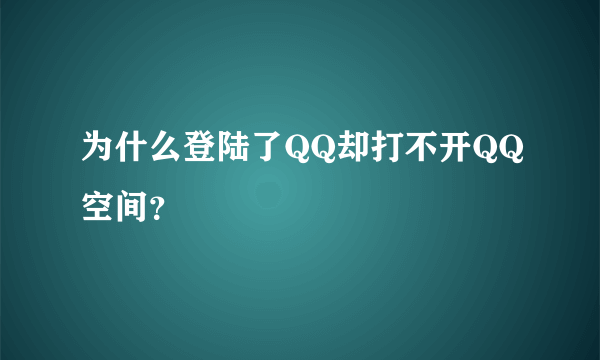 为什么登陆了QQ却打不开QQ空间？