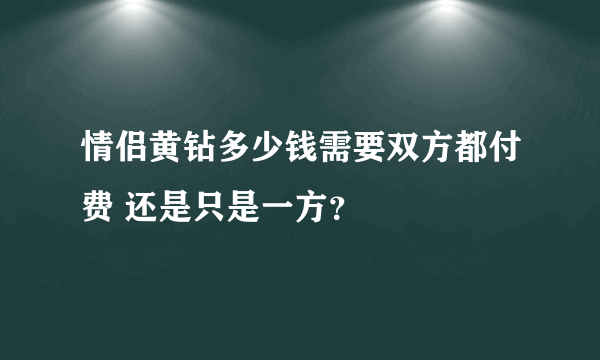 情侣黄钻多少钱需要双方都付费 还是只是一方？