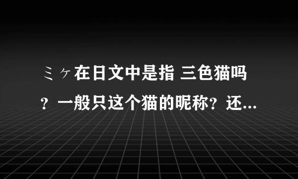 ミヶ在日文中是指 三色猫吗？一般只这个猫的昵称？还是单词？