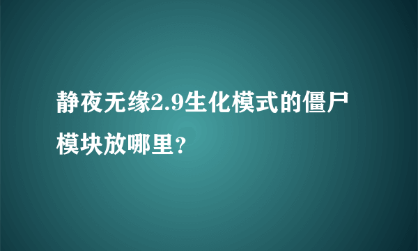 静夜无缘2.9生化模式的僵尸模块放哪里？