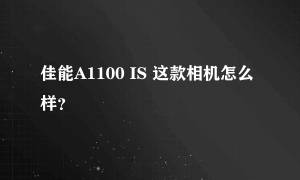 佳能A1100 IS 这款相机怎么样？