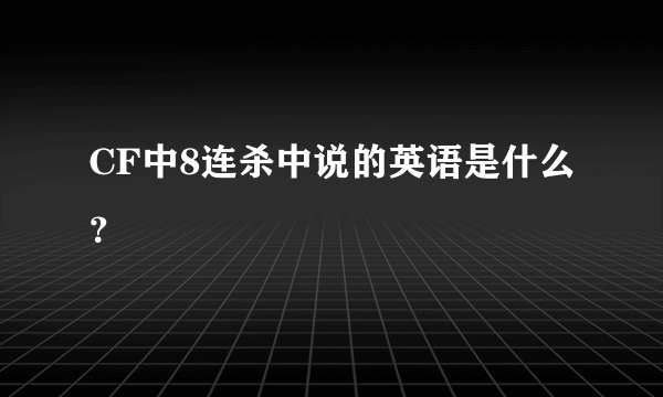 CF中8连杀中说的英语是什么？