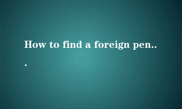 How to find a foreign pen pal?