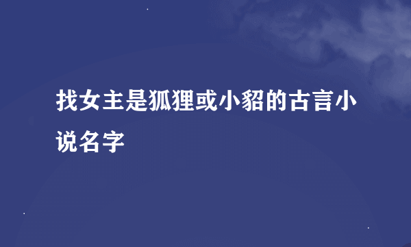 找女主是狐狸或小貂的古言小说名字