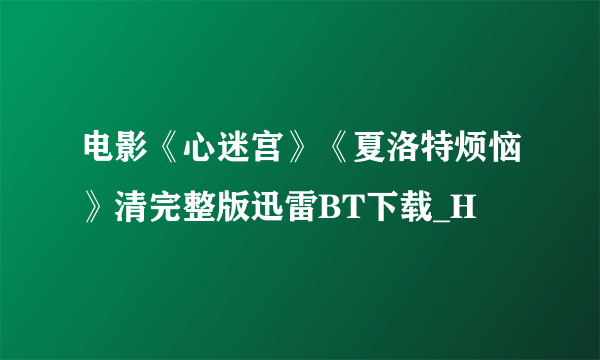 电影《心迷宫》《夏洛特烦恼》清完整版迅雷BT下载_H