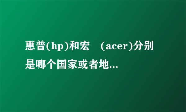 惠普(hp)和宏碁(acer)分别是哪个国家或者地区的品牌？