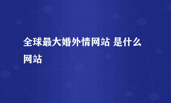 全球最大婚外情网站 是什么网站