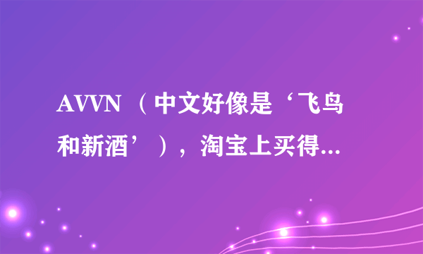 AVVN （中文好像是‘飞鸟和新酒’），淘宝上买得到吗？或者谁能代购到呢？ 给我个链接吧~~QQQ~~