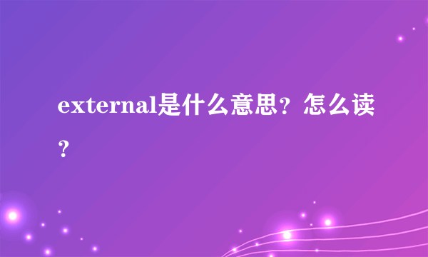 external是什么意思？怎么读？