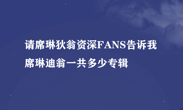 请席琳狄翁资深FANS告诉我席琳迪翁一共多少专辑