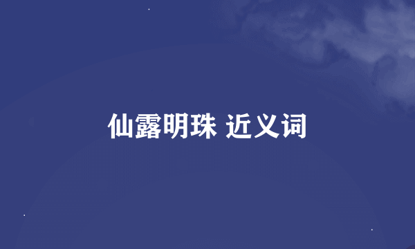 仙露明珠 近义词