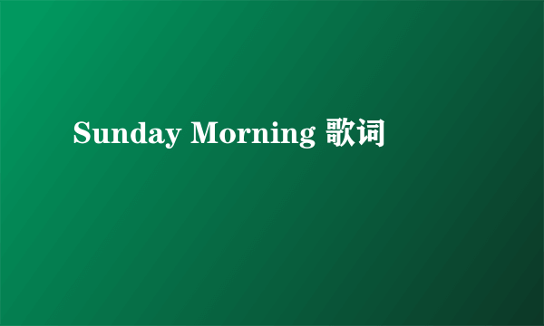 Sunday Morning 歌词