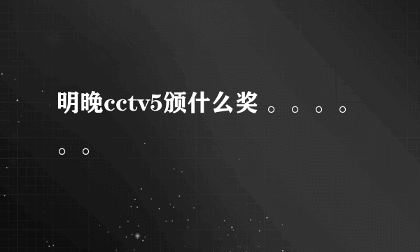 明晚cctv5颁什么奖 。。。。。。