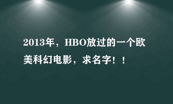 2013年，HBO放过的一个欧美科幻电影，求名字！！