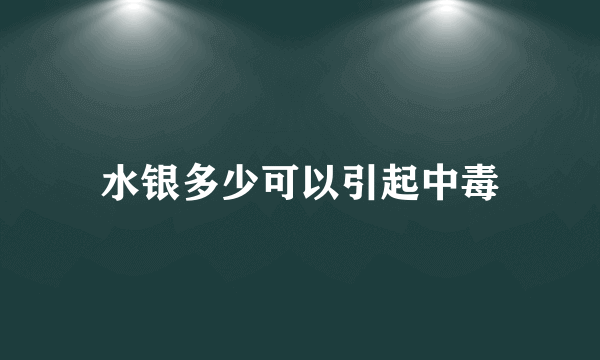 水银多少可以引起中毒