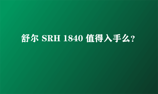 舒尔 SRH 1840 值得入手么？