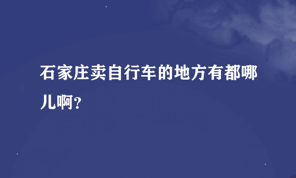 石家庄卖自行车的地方有都哪儿啊？