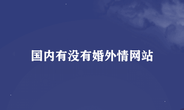 国内有没有婚外情网站