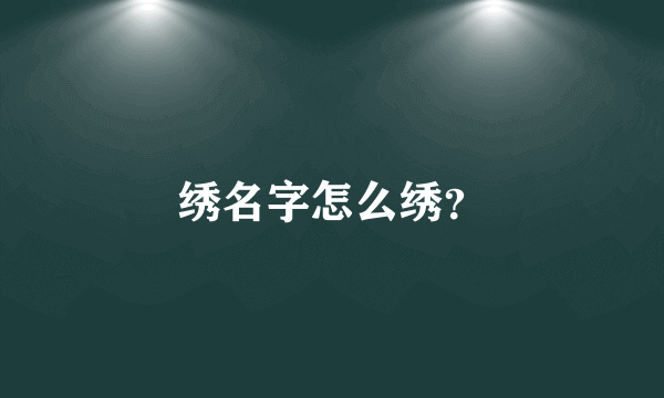 绣名字怎么绣？