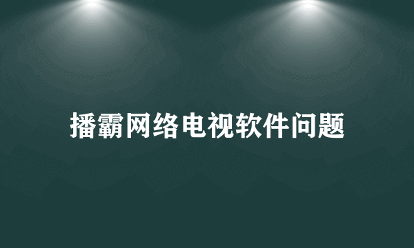 播霸网络电视软件问题