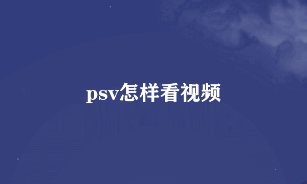 psv怎样看视频