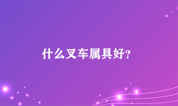 什么叉车属具好？