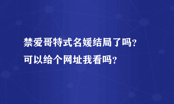 禁爱哥特式名媛结局了吗？ 可以给个网址我看吗？