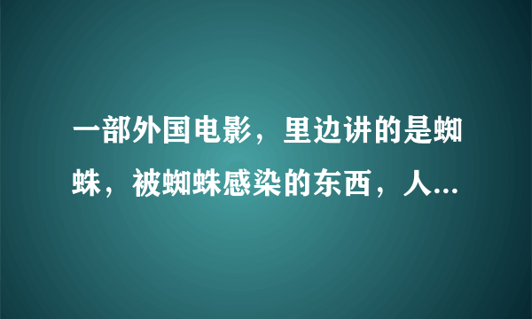 一部外国电影，里边讲的是蜘蛛，被蜘蛛感染的东西，人会从身体里长出来蜘蛛脚，人头，请问是什么电影