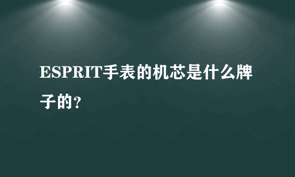 ESPRIT手表的机芯是什么牌子的？