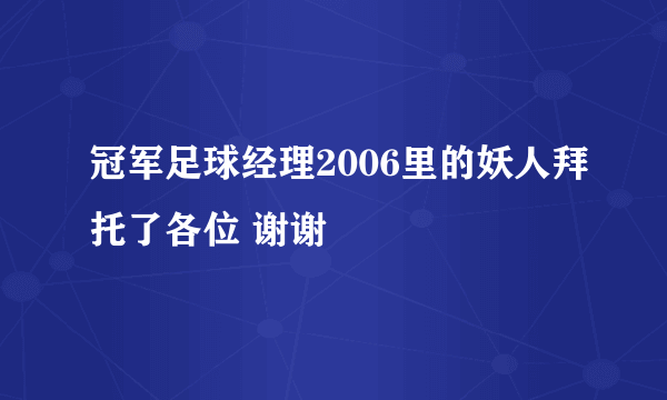 冠军足球经理2006里的妖人拜托了各位 谢谢