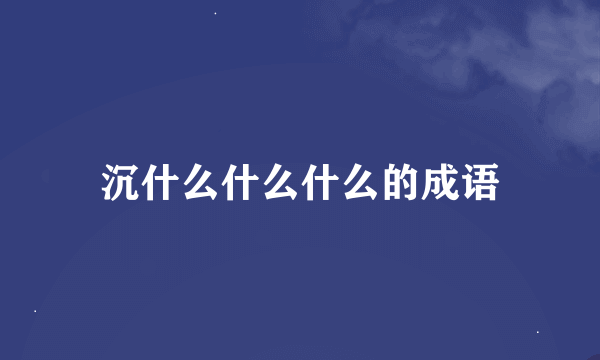 沉什么什么什么的成语