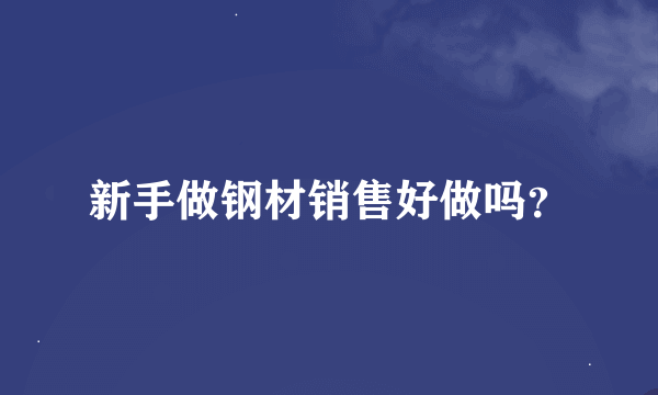 新手做钢材销售好做吗？