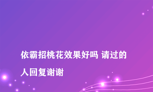 
依霸招桃花效果好吗 请过的人回复谢谢

