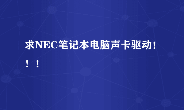 求NEC笔记本电脑声卡驱动！！！