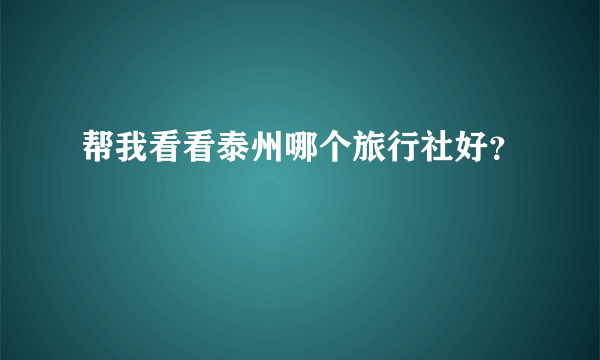 帮我看看泰州哪个旅行社好？