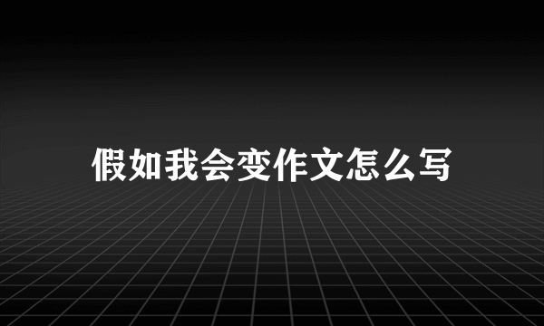 假如我会变作文怎么写