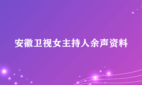 安徽卫视女主持人余声资料