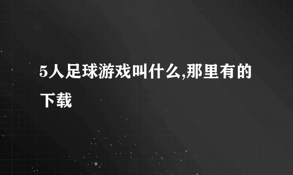 5人足球游戏叫什么,那里有的下载