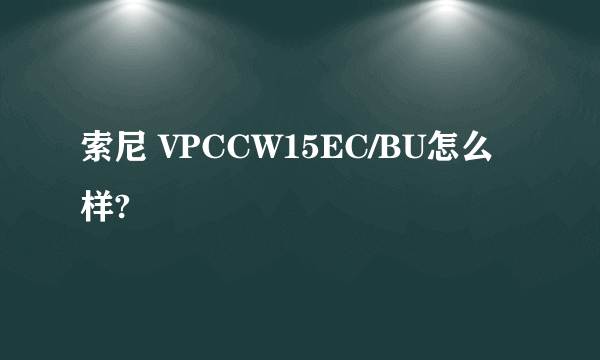 索尼 VPCCW15EC/BU怎么样?