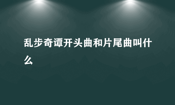 乱步奇谭开头曲和片尾曲叫什么