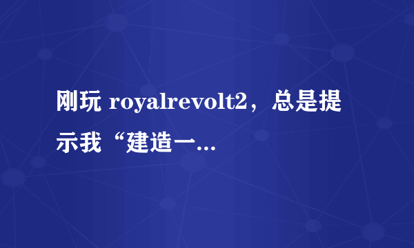 刚玩 royalrevolt2，总是提示我“建造一条更长的路径”，可这个路径如何