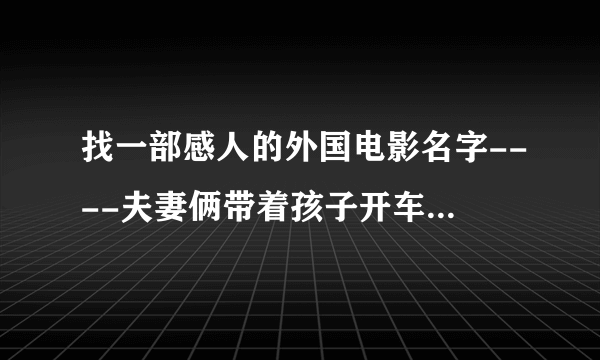 找一部感人的外国电影名字----夫妻俩带着孩子开车去外地，车子在半路坏了，遇上了暴雪，他们被困在路上