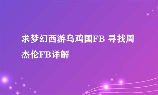 求梦幻西游乌鸡国FB 寻找周杰伦FB详解