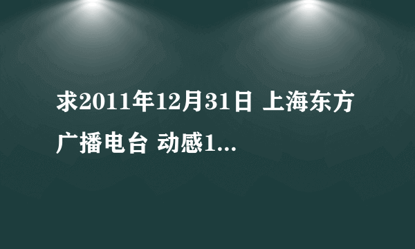 求2011年12月31日 上海东方广播电台 动感101 FM101.7 跨年倒数101首金曲 详细名次 歌手 歌名