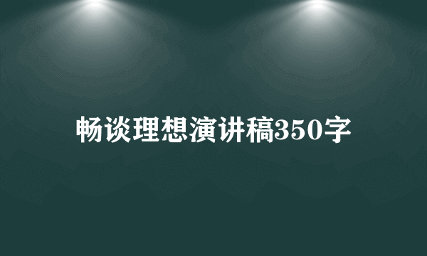 畅谈理想演讲稿350字