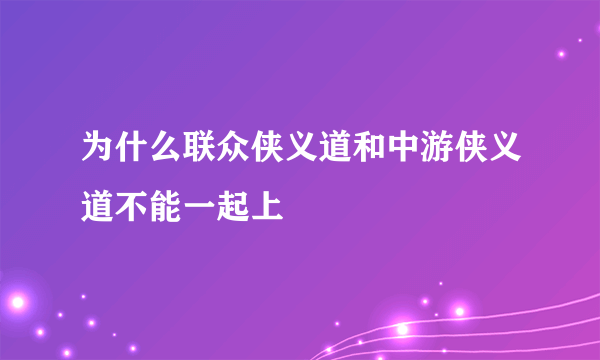 为什么联众侠义道和中游侠义道不能一起上